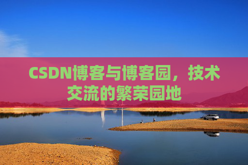 CSDN博客与博客园,技术交流的繁荣园地